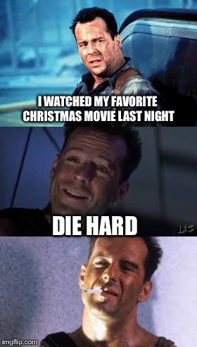 In the Christmas spirit! | I WATCHED MY FAVORITE CHRISTMAS MOVIE LAST NIGHT; DIE HARD | image tagged in memes,bruce willis,die hard | made w/ Imgflip meme maker