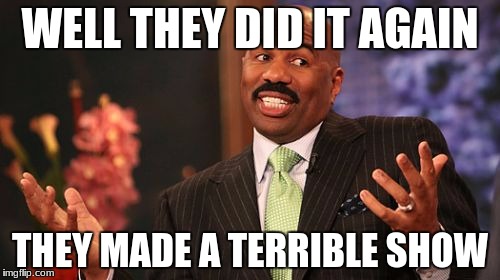 Steve Harvey Meme | WELL THEY DID IT AGAIN; THEY MADE A TERRIBLE SHOW | image tagged in memes,steve harvey | made w/ Imgflip meme maker