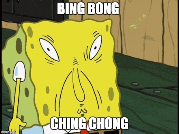 Spongebob funny face | BING BONG; CHING CHONG | image tagged in spongebob funny face | made w/ Imgflip meme maker