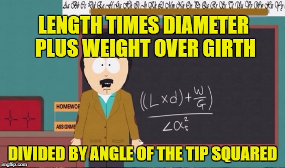 LENGTH TIMES DIAMETER PLUS WEIGHT OVER GIRTH DIVIDED BY ANGLE OF THE TIP SQUARED | made w/ Imgflip meme maker