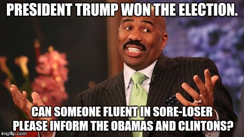 Still Not Getting the Message | PRESIDENT TRUMP WON THE ELECTION. CAN SOMEONE FLUENT IN SORE-LOSER PLEASE INFORM THE OBAMAS AND CLINTONS? | image tagged in memes,steve harvey,the clintons,the obamas,president trump,funny | made w/ Imgflip meme maker