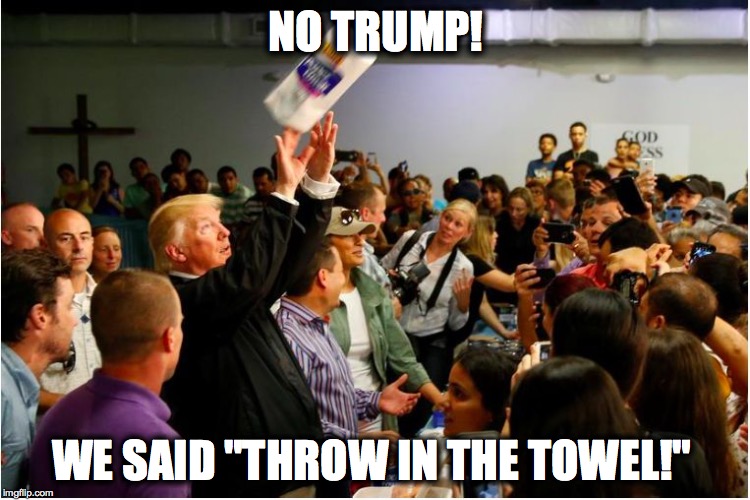 NO TRUMP! WE SAID "THROW IN THE TOWEL!" | image tagged in trumptowel | made w/ Imgflip meme maker