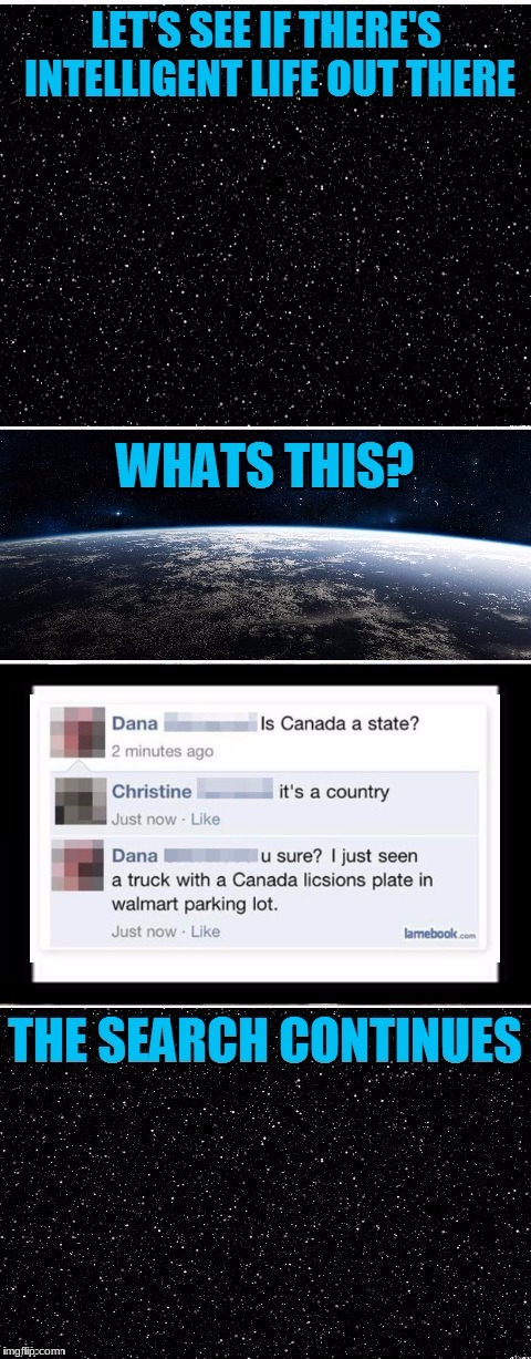 I think I found out why aliens haven't attacked Earth yet.. | image tagged in the search continues,memes,canada | made w/ Imgflip meme maker