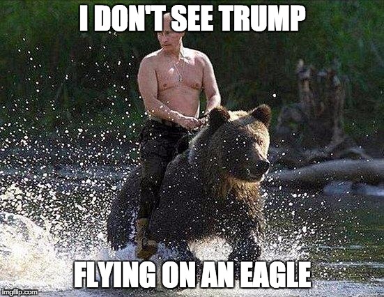 Father Russia  | I DON'T SEE TRUMP; FLYING ON AN EAGLE | image tagged in father russia | made w/ Imgflip meme maker