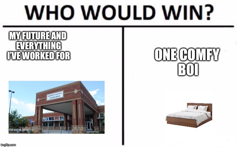 Who Would Win? Meme | ONE COMFY BOI; MY FUTURE AND EVERYTHING I’VE WORKED FOR | image tagged in who would win | made w/ Imgflip meme maker