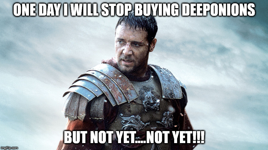 ONE DAY I WILL STOP BUYING DEEPONIONS; BUT NOT YET....NOT YET!!! | made w/ Imgflip meme maker