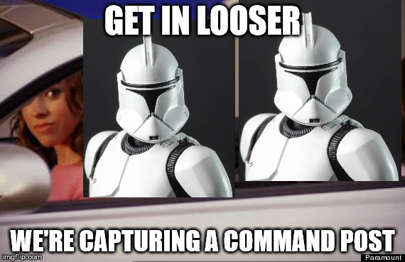 Mean Girls car | GET IN LOOSER; WE'RE CAPTURING A COMMAND POST | image tagged in mean girls car,PrequelMemes | made w/ Imgflip meme maker