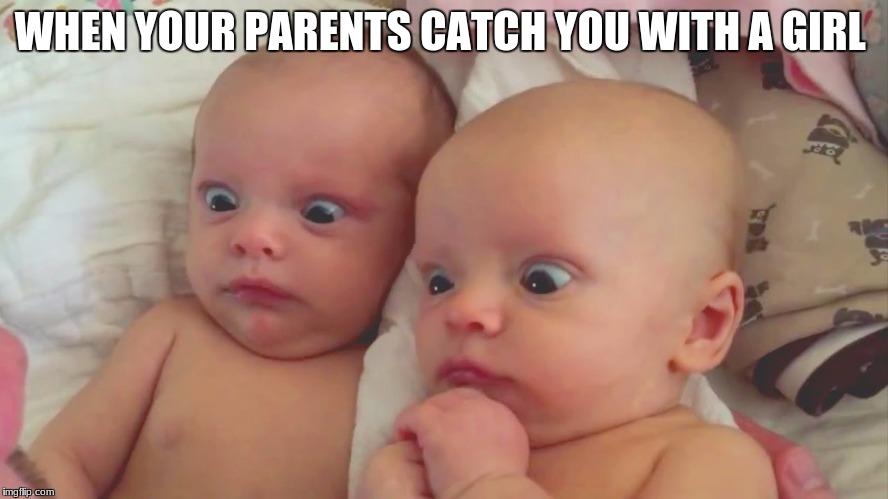 Funny Babys | WHEN YOUR PARENTS CATCH YOU WITH A GIRL | image tagged in funny babys | made w/ Imgflip meme maker