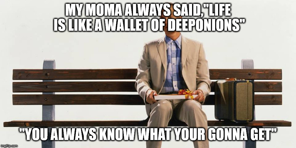 MY MOMA ALWAYS SAID,"LIFE IS LIKE A WALLET OF DEEPONIONS"; "YOU ALWAYS KNOW WHAT YOUR GONNA GET" | made w/ Imgflip meme maker