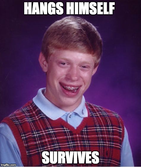 Bad Luck Brian | HANGS HIMSELF; SURVIVES | image tagged in memes,bad luck brian | made w/ Imgflip meme maker
