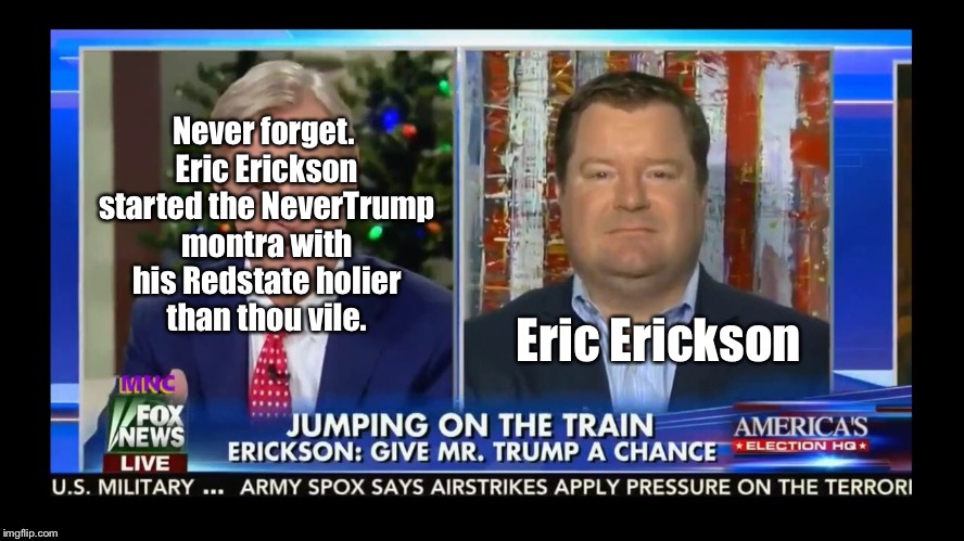 Eric Erickson | Never forget. Eric Erickson started the NeverTrump montra with his Redstate holier than thou vile. Eric Erickson | image tagged in nevertrump,eric erickson,red state,megyn kelly,debates | made w/ Imgflip meme maker