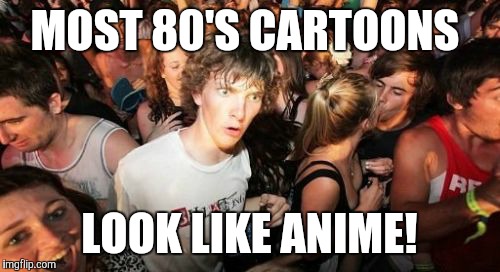 #Animeighties | MOST 80'S CARTOONS; LOOK LIKE ANIME! | image tagged in memes,sudden clarity clarence,cartoons,80s,80s cartoons,anime | made w/ Imgflip meme maker