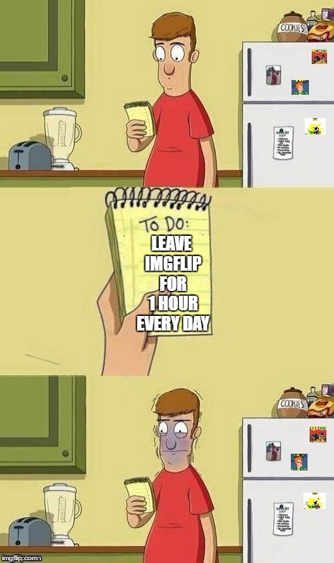 To Do List | LEAVE IMGFLIP FOR 1 HOUR EVERY DAY | image tagged in to do list | made w/ Imgflip meme maker