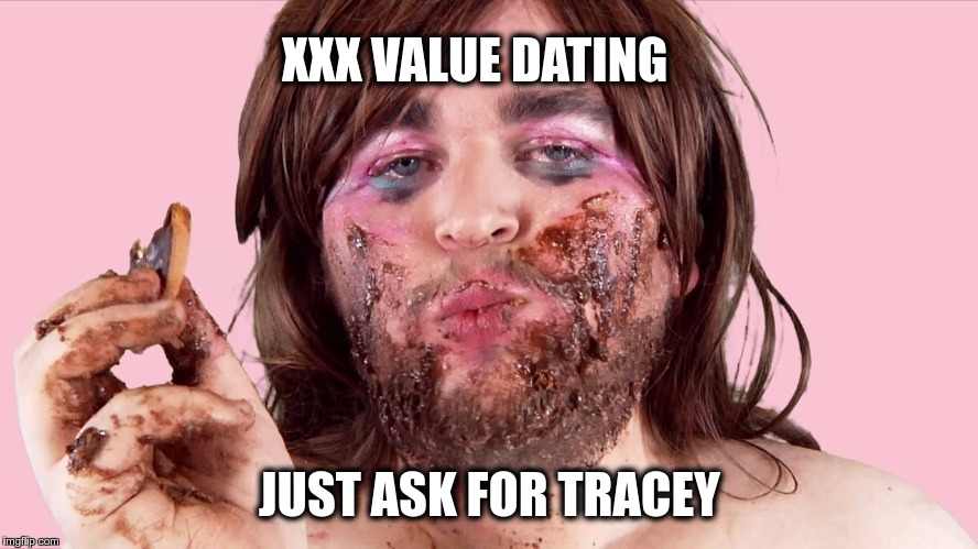 XXX VALUE DATING; JUST ASK FOR TRACEY | made w/ Imgflip meme maker