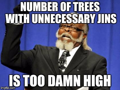Too Damn High Meme | NUMBER OF TREES WITH UNNECESSARY JINS; IS TOO DAMN HIGH | image tagged in memes,too damn high | made w/ Imgflip meme maker