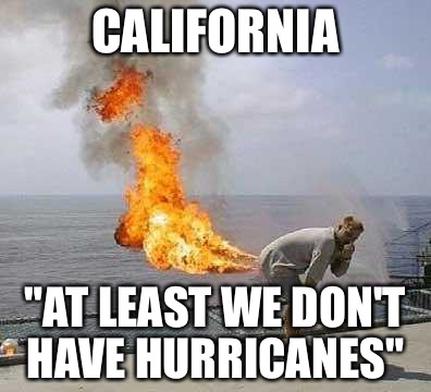 Gloating liberals |  CALIFORNIA; "AT LEAST WE DON'T HAVE HURRICANES" | image tagged in memes,darti boy,steampunk,gay,liberals,conspiracy keanu | made w/ Imgflip meme maker