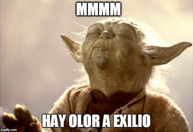 yoda smell | MMMM; HAY OLOR A EXILIO | image tagged in yoda smell | made w/ Imgflip meme maker