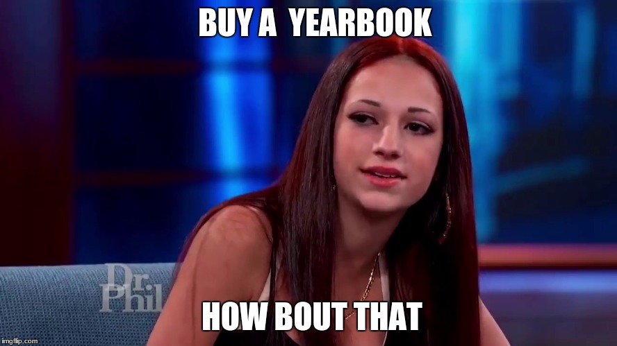 Cash me outside | BUY A 
YEARBOOK; HOW BOUT THAT | image tagged in cash me outside | made w/ Imgflip meme maker