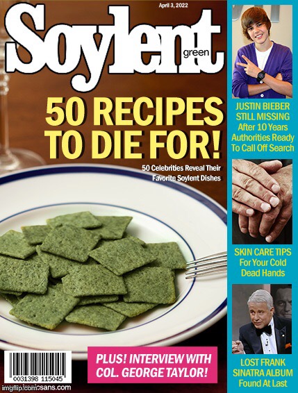 Soylent Green - to die for!!! | SOYLENT GREEN - 50 RECIPES TO DIE FOR! JUSTIN BIEBER STILL MISSING | image tagged in memes,soylent green | made w/ Imgflip meme maker
