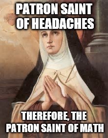 PATRON SAINT OF HEADACHES; THEREFORE, THE PATRON SAINT OF MATH | image tagged in religion | made w/ Imgflip meme maker