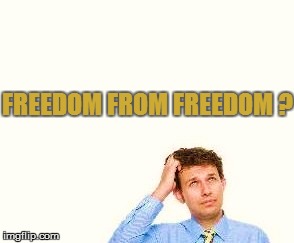 FREEDOM FROM FREEDOM ? | made w/ Imgflip meme maker