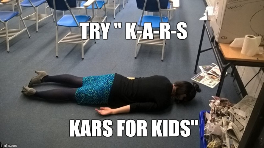 Please make it stop | TRY " K-A-R-S KARS FOR KIDS" | image tagged in please make it stop | made w/ Imgflip meme maker