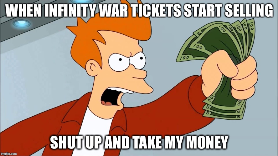 Marvel fans | WHEN INFINITY WAR TICKETS START SELLING; SHUT UP AND TAKE MY MONEY | image tagged in shut up and take my money,marvel,marvel comics,marvel cinematic universe,shut up and take my money fry,infinity war | made w/ Imgflip meme maker