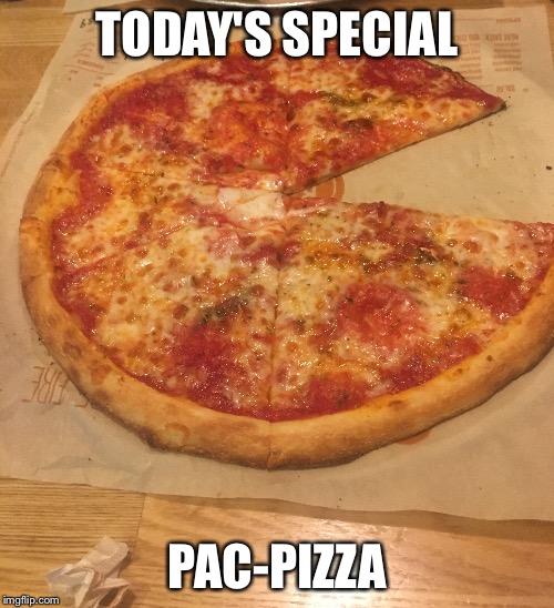 Welcome to the pizza-cade |  TODAY'S SPECIAL; PAC-PIZZA | image tagged in pac-man,pizza | made w/ Imgflip meme maker