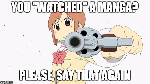 No one "watches" a manga and gets away with it | YOU "WATCHED" A MANGA? PLEASE, SAY THAT AGAIN | image tagged in anime gun point | made w/ Imgflip meme maker