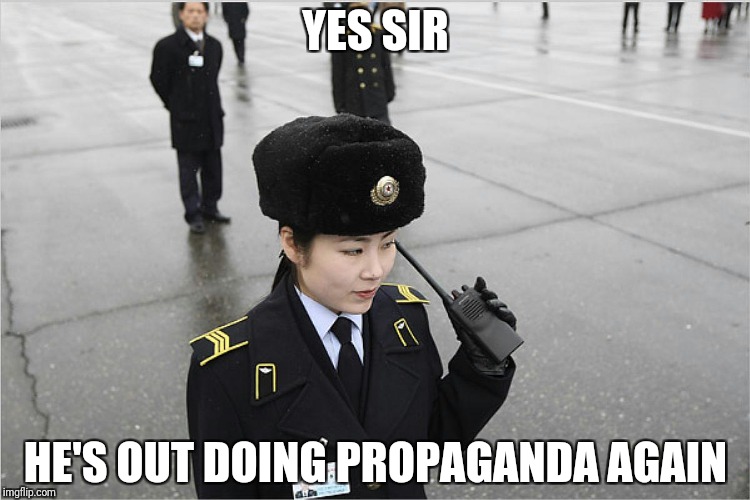 north korea | YES SIR HE'S OUT DOING PROPAGANDA AGAIN | image tagged in north korea | made w/ Imgflip meme maker