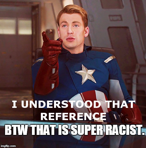 BTW THAT IS SUPER RACIST. | made w/ Imgflip meme maker