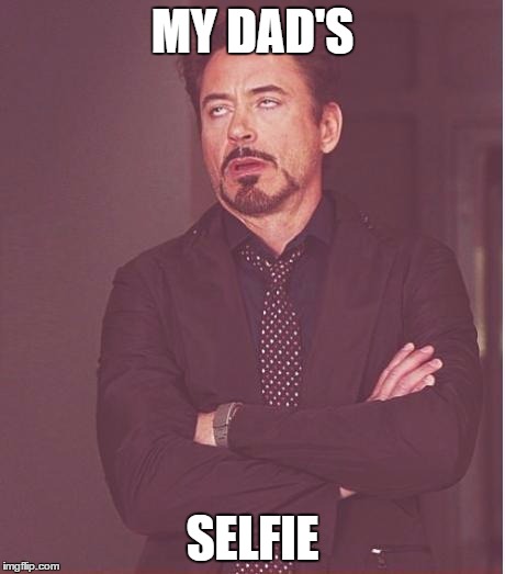 Face You Make Robert Downey Jr Meme | MY DAD'S; SELFIE | image tagged in memes,face you make robert downey jr | made w/ Imgflip meme maker