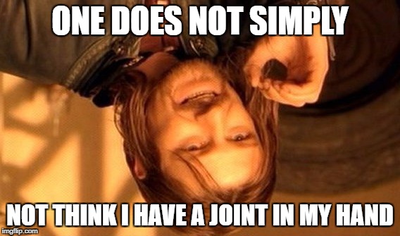 If you think about it... | ONE DOES NOT SIMPLY; NOT THINK I HAVE A JOINT IN MY HAND | image tagged in memes,one does not simply | made w/ Imgflip meme maker