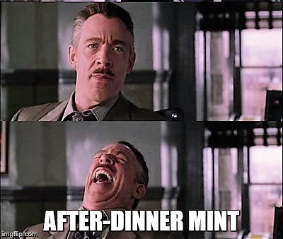 spiderman laugh 2 | AFTER-DINNER MINT | image tagged in spiderman laugh 2 | made w/ Imgflip meme maker