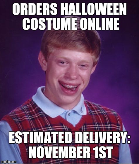 Bad Luck Brian Meme | ORDERS HALLOWEEN COSTUME ONLINE; ESTIMATED DELIVERY: NOVEMBER 1ST | image tagged in memes,bad luck brian | made w/ Imgflip meme maker