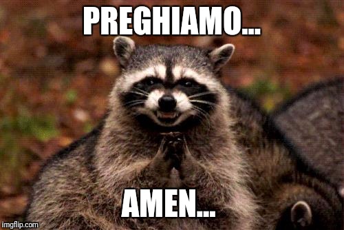 Evil Plotting Raccoon Meme | PREGHIAMO... AMEN... | image tagged in memes,evil plotting raccoon | made w/ Imgflip meme maker