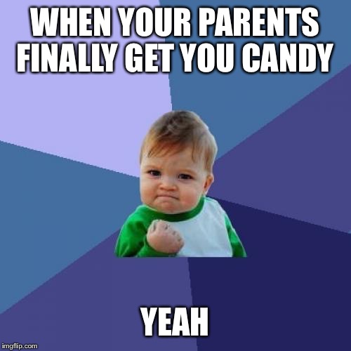 Success Kid | WHEN YOUR PARENTS FINALLY GET YOU CANDY; YEAH | image tagged in memes,success kid | made w/ Imgflip meme maker