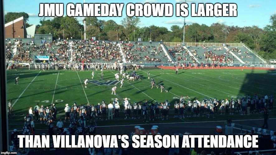 JMU GAMEDAY CROWD IS LARGER; THAN VILLANOVA'S SEASON ATTENDANCE | made w/ Imgflip meme maker