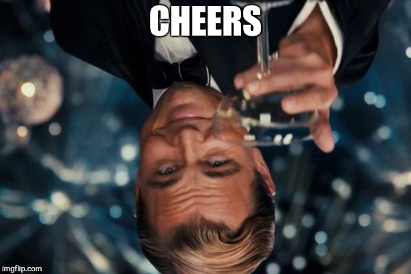 Leonardo Dicaprio Cheers Meme | CHEERS | image tagged in memes,leonardo dicaprio cheers | made w/ Imgflip meme maker