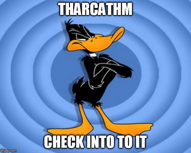 daffy duck | THARCATHM; CHECK INTO TO IT | image tagged in daffy duck | made w/ Imgflip meme maker