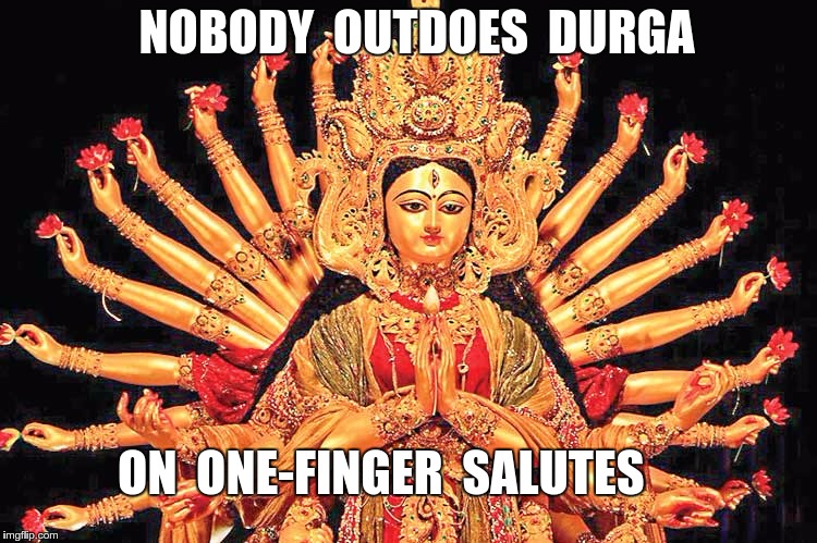 Nobody Outdoes Durga | NOBODY  OUTDOES  DURGA; ON  ONE-FINGER  SALUTES | image tagged in durga,memes,one-finger salute | made w/ Imgflip meme maker