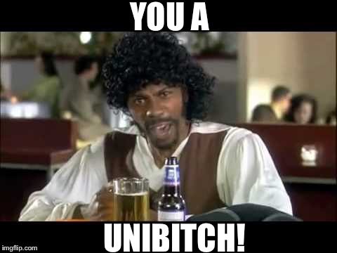 Samual L. Jackson | YOU A UNIB**CH! | image tagged in samual l jackson | made w/ Imgflip meme maker