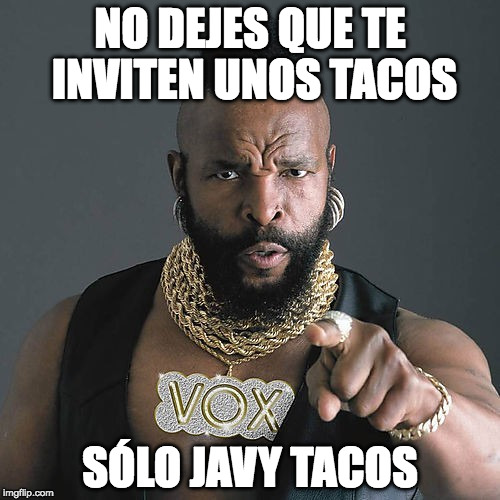 Mr T Pity The Fool Meme | NO DEJES QUE TE INVITEN UNOS TACOS; SÓLO JAVY TACOS | image tagged in memes,mr t pity the fool | made w/ Imgflip meme maker