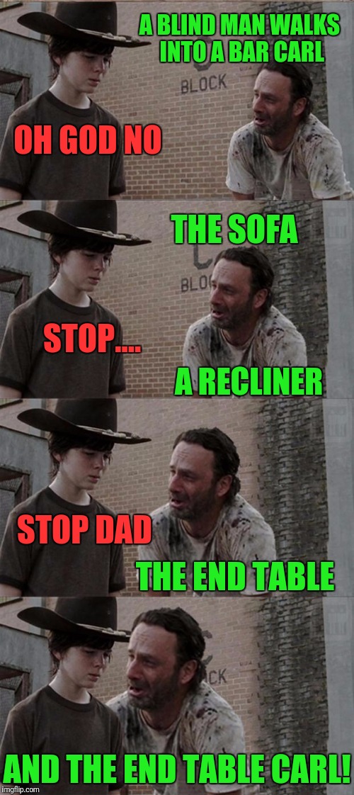 Rick and Carl Long | A BLIND MAN WALKS INTO A BAR CARL; OH GOD NO; THE SOFA; STOP.... A RECLINER; STOP DAD; THE END TABLE; AND THE END TABLE CARL! | image tagged in memes,rick and carl long | made w/ Imgflip meme maker