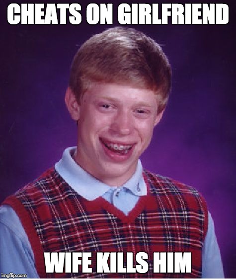 Bad Luck Brian Meme | CHEATS ON GIRLFRIEND WIFE KILLS HIM | image tagged in memes,bad luck brian | made w/ Imgflip meme maker