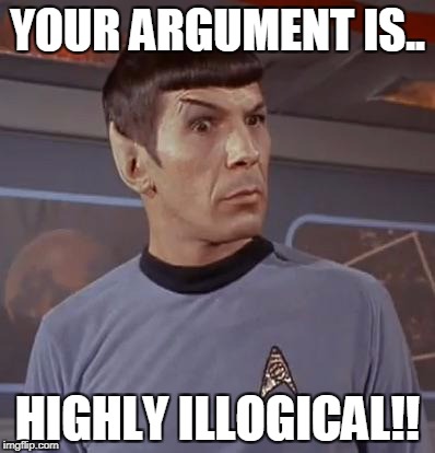 Spockhuh | YOUR ARGUMENT IS.. HIGHLY ILLOGICAL!! | image tagged in spockhuh | made w/ Imgflip meme maker