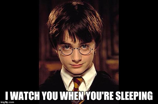 Harry Potter Wisdom | I WATCH YOU WHEN YOU'RE SLEEPING | image tagged in harry potter wisdom | made w/ Imgflip meme maker