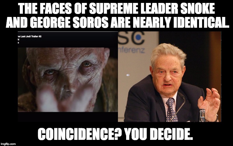 THE FACES OF SUPREME LEADER SNOKE AND GEORGE SOROS ARE NEARLY IDENTICAL. COINCIDENCE? YOU DECIDE. | image tagged in snoke/soros | made w/ Imgflip meme maker