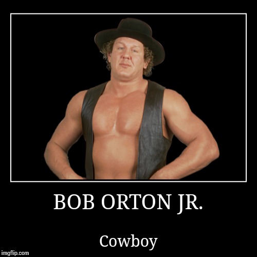 Bob Orton Jr. | BOB ORTON JR. | Cowboy | image tagged in wwe | made w/ Imgflip demotivational maker