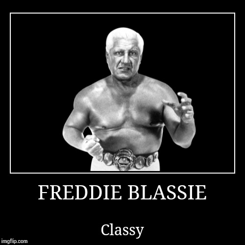 Freddie Blassie | FREDDIE BLASSIE | Classy | image tagged in wwe | made w/ Imgflip demotivational maker